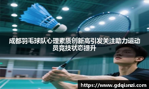 成都羽毛球队心理素质创新高引发关注助力运动员竞技状态提升